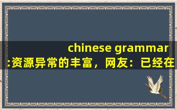 chinese grammar:资源异常的丰富，网友：已经在看了!,chinese food and cooking